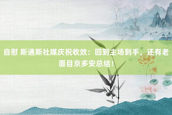 自慰 斯通斯社媒庆祝收效：回到主场到手，还有老面目京多安总结！