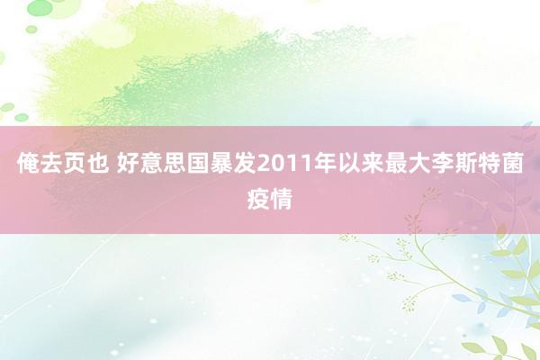 俺去页也 好意思国暴发2011年以来最大李斯特菌疫情